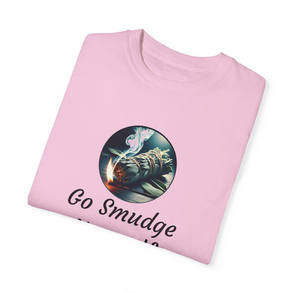 Go Smudge Yourself Unisex Garment-Dyed T-Shirt - Relaxed Fit, Spiritual Design