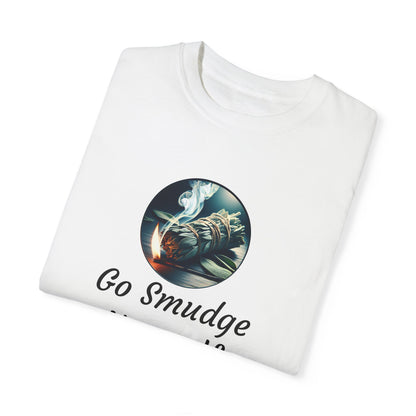 Go Smudge Yourself Unisex Garment-Dyed T-Shirt - Relaxed Fit, Spiritual Design
