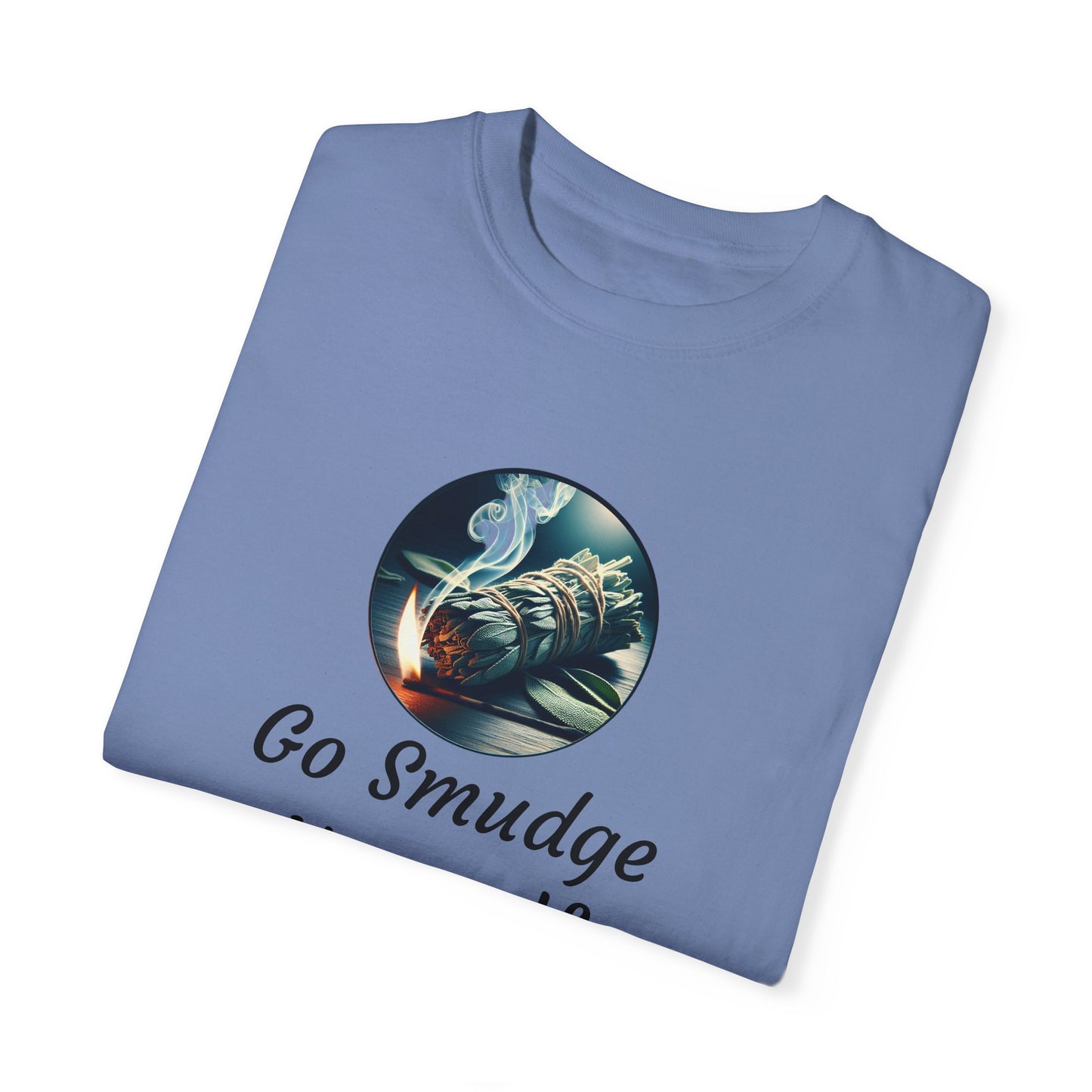 Go Smudge Yourself Unisex Garment-Dyed T-Shirt - Relaxed Fit, Spiritual Design